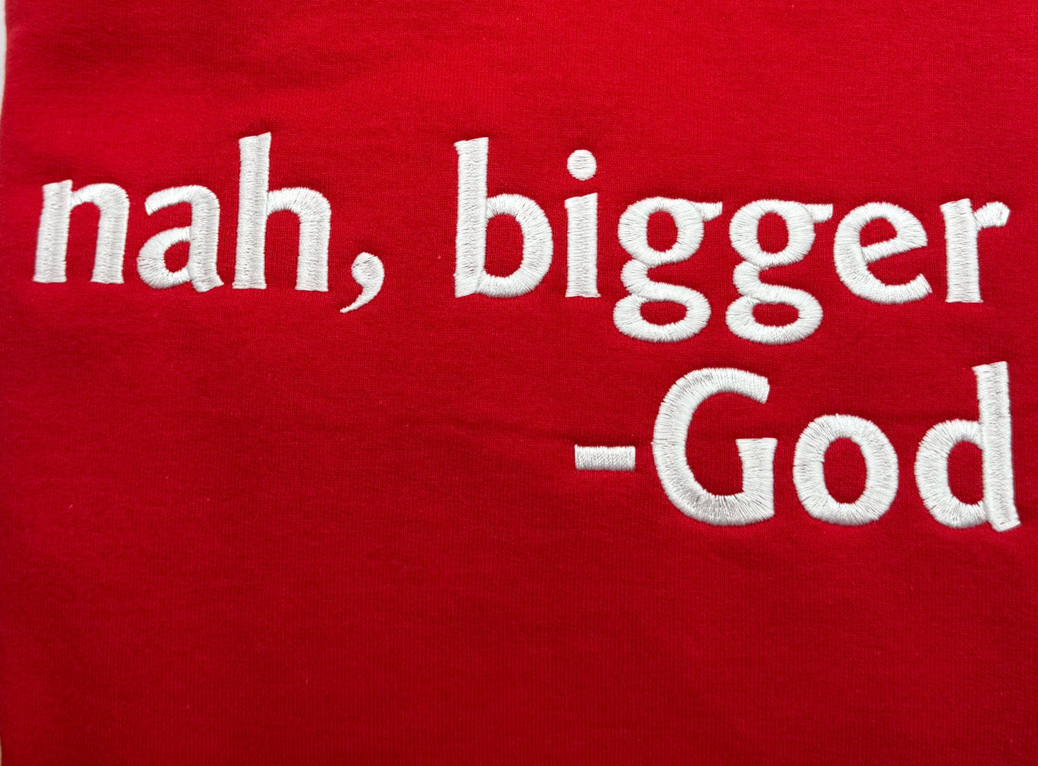 Nah Bigger -God Embroidered Sweatshirt - GOdCREATEd